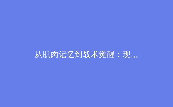 从肌肉记忆到战术觉醒：现代运动员的神经科学训练革命 - 4